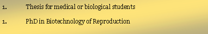 Casella di testo: Thesis for medical or biological students1.             PhD in Biotechnology of Reproduction